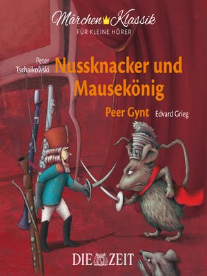 cover image of Die ZEIT-Edition "Märchen Klassik für kleine Hörer"--Nussknacker und Mausekönig und Peer Gynt mit Musik von Peter Tschaikowski und Edvard Grieg